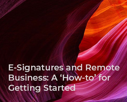E-Signatures and Remote Business: A ‘How-to’ for Getting Started