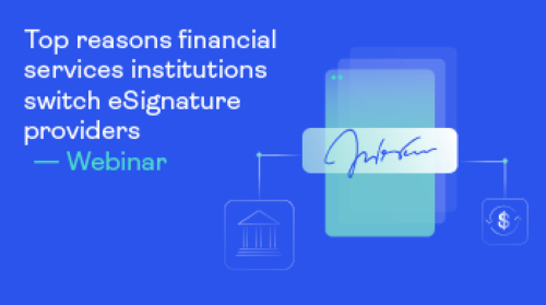 Top reasons financial services institutions switch eSignature providers