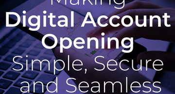 Making Digital Account Opening Simple, Secure and Seamless