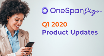 OneSpan Sign Product Updates Q1 2020