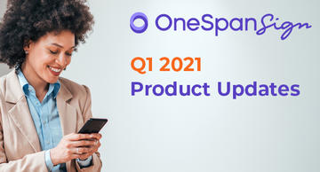 OneSpan Sign Product Updates Q1 2021