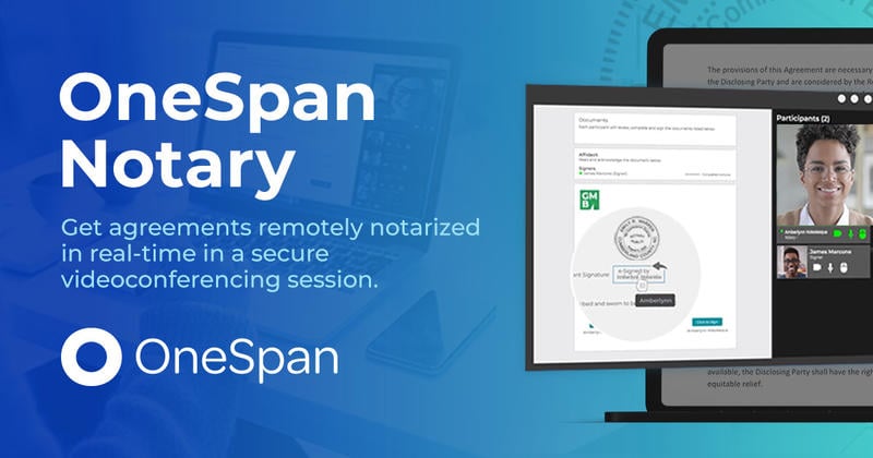 OneSpan Notary; Get agreements remotely notarized in real-time in a secure videoconferencing session.